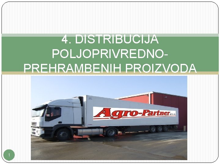 4. DISTRIBUCIJA POLJOPRIVREDNOPREHRAMBENIH PROIZVODA 1 