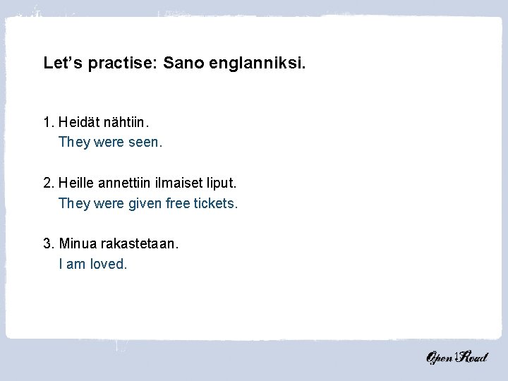 Let’s practise: Sano englanniksi. 1. Heidät nähtiin. They were seen. 2. Heille annettiin ilmaiset