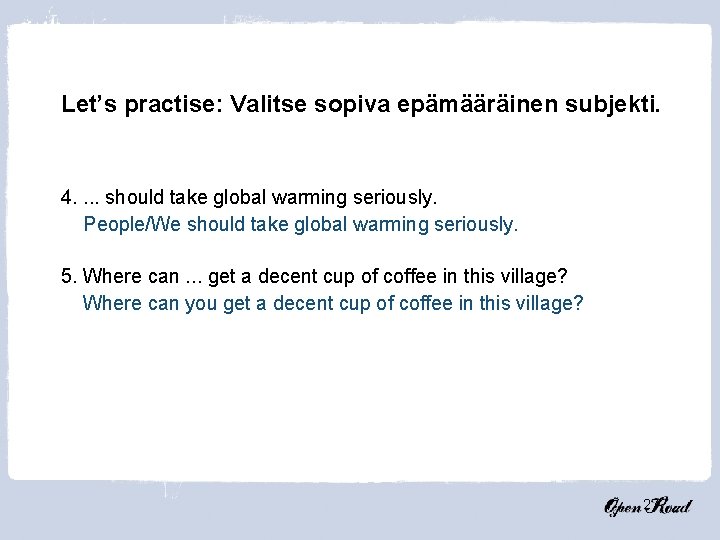 Let’s practise: Valitse sopiva epämääräinen subjekti. 4. . should take global warming seriously. People/We