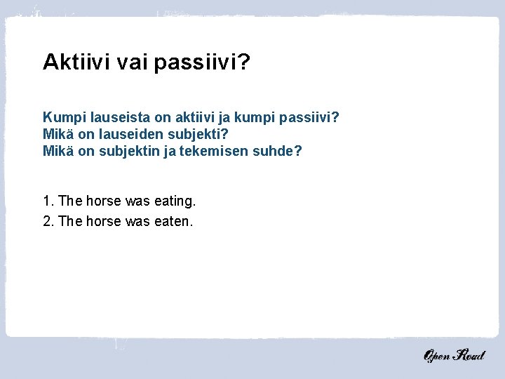 Aktiivi vai passiivi? Kumpi lauseista on aktiivi ja kumpi passiivi? Mikä on lauseiden subjekti?