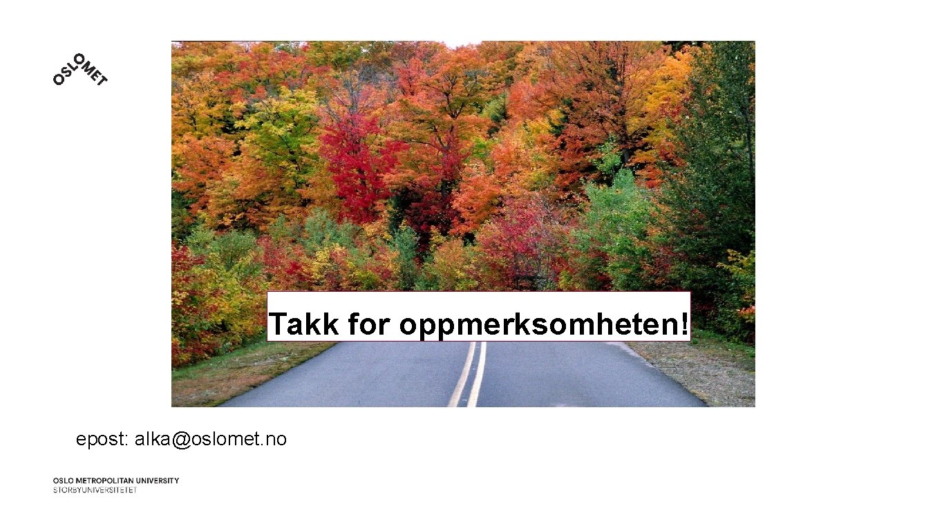 Takk for oppmerksomheten! epost: alka@oslomet. no 