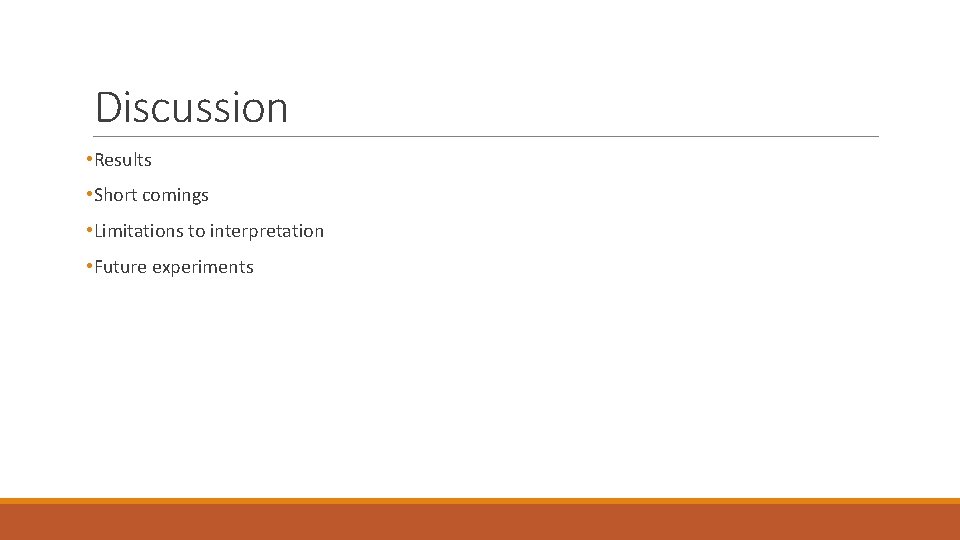 Discussion • Results • Short comings • Limitations to interpretation • Future experiments 