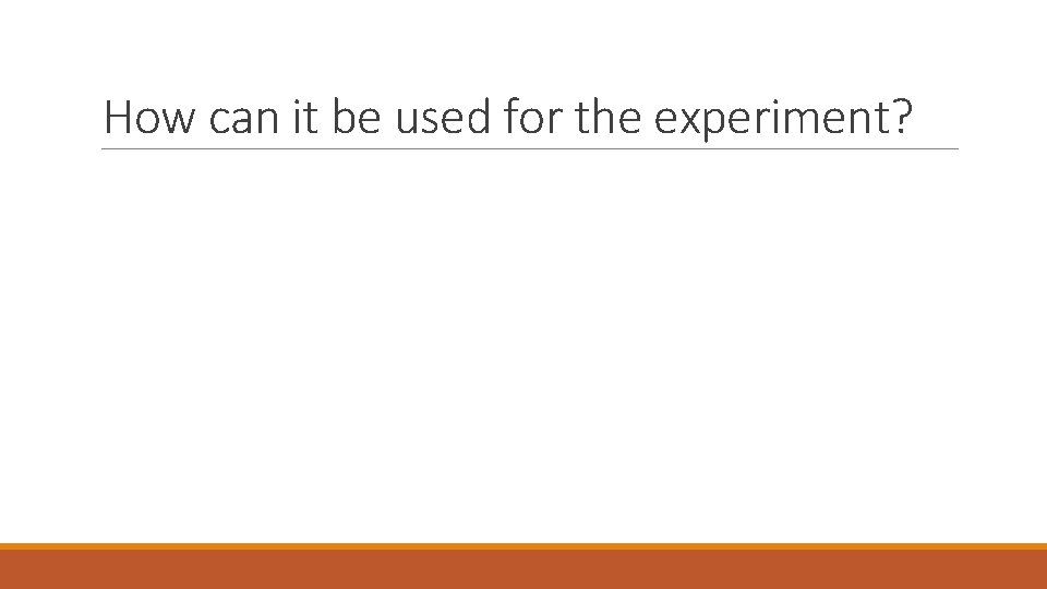 How can it be used for the experiment? 