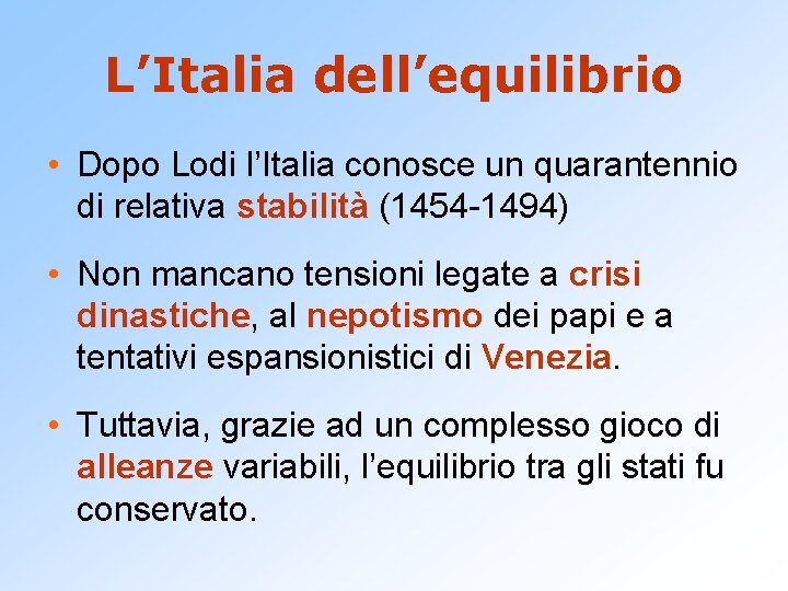 L’Italia dell’equilibrio • Dopo Lodi l’Italia conosce un quarantennio di relativa stabilità (1454 -1494)