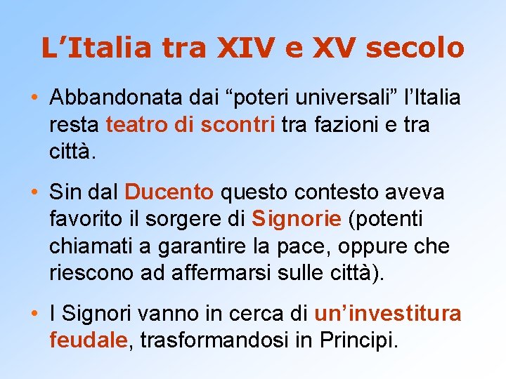 L’Italia tra XIV e XV secolo • Abbandonata dai “poteri universali” l’Italia resta teatro
