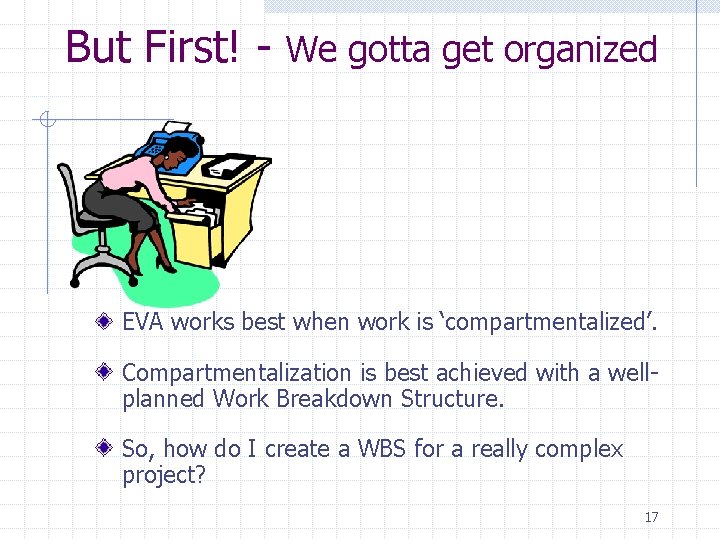 But First! - We gotta get organized EVA works best when work is ‘compartmentalized’.