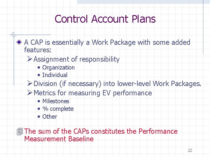 Control Account Plans A CAP is essentially a Work Package with some added features: