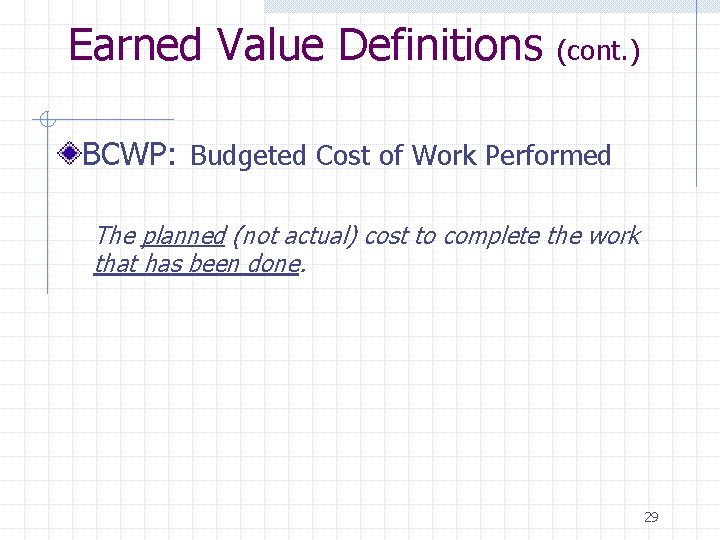 Earned Value Definitions (cont. ) BCWP: Budgeted Cost of Work Performed The planned (not