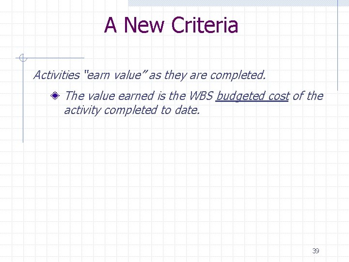 A New Criteria Activities “earn value” as they are completed. The value earned is
