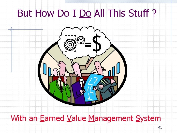 But How Do I Do All This Stuff ? With an Earned Value Management