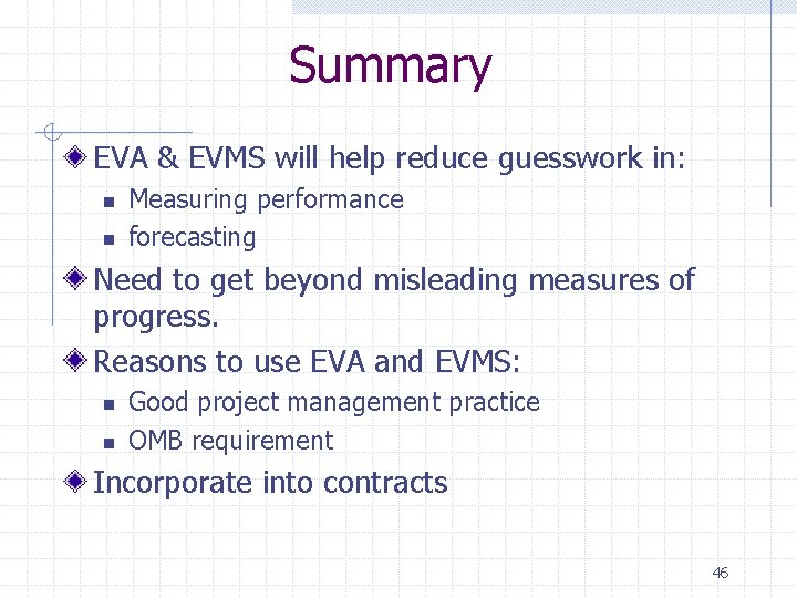 Summary EVA & EVMS will help reduce guesswork in: n n Measuring performance forecasting