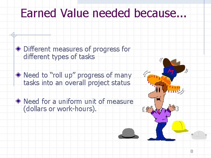 Earned Value needed because. . . Different measures of progress for different types of