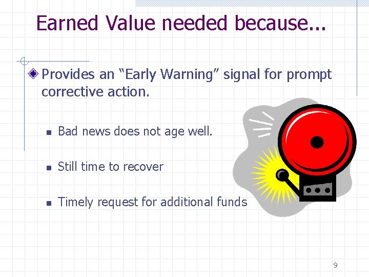 Earned Value needed because. . . Provides an “Early Warning” signal for prompt corrective