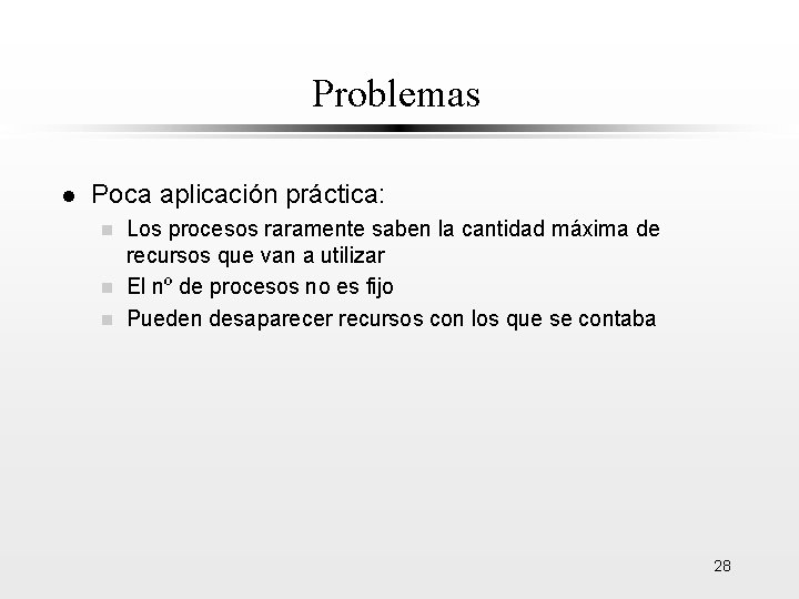 Problemas l Poca aplicación práctica: Los procesos raramente saben la cantidad máxima de recursos