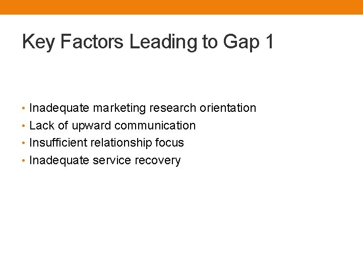 Key Factors Leading to Gap 1 • Inadequate marketing research orientation • Lack of