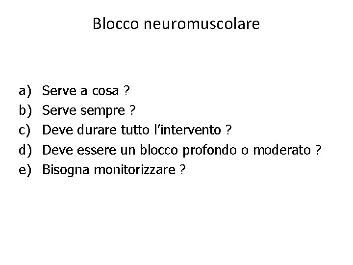 Blocco neuromuscolare a) b) c) d) e) Serve a cosa ? Serve sempre ?