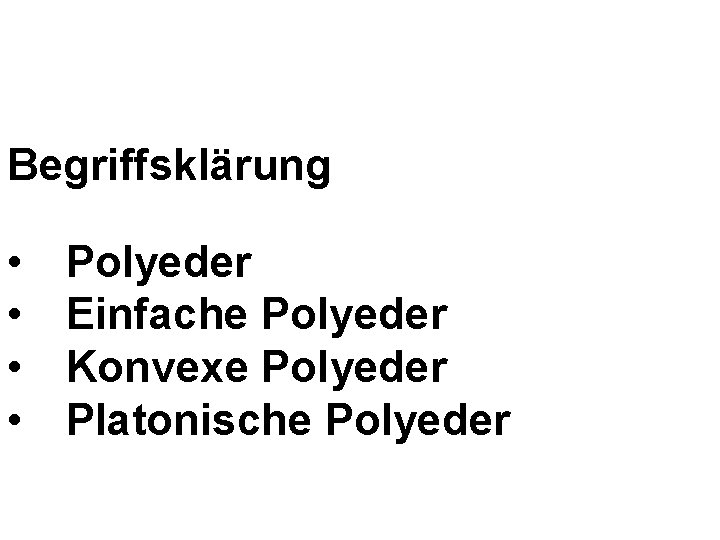 Begriffsklärung • • Polyeder Einfache Polyeder Konvexe Polyeder Platonische Polyeder 