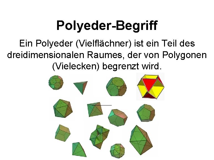 Polyeder-Begriff Ein Polyeder (Vielflächner) ist ein Teil des dreidimensionalen Raumes, der von Polygonen (Vielecken)