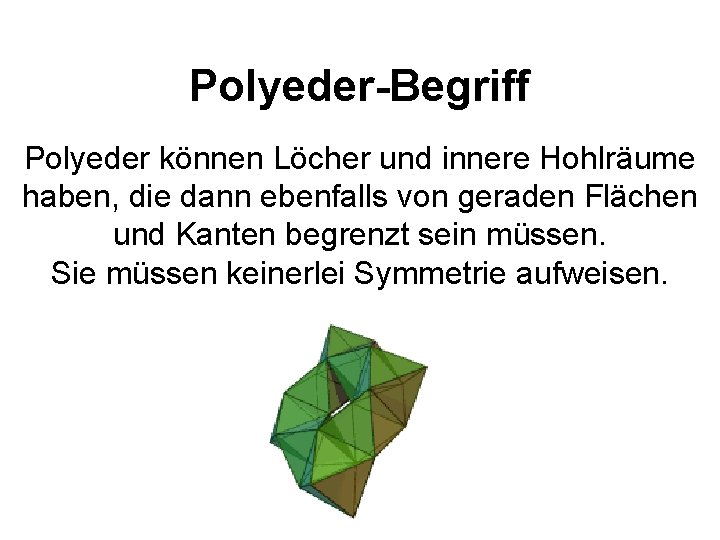 Polyeder-Begriff Polyeder können Löcher und innere Hohlräume haben, die dann ebenfalls von geraden Flächen