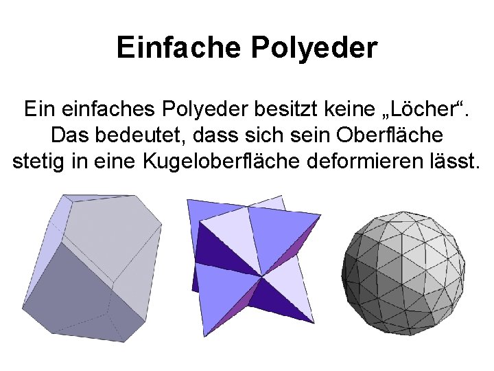 Einfache Polyeder Ein einfaches Polyeder besitzt keine „Löcher“. Das bedeutet, dass sich sein Oberfläche
