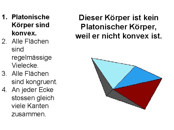 1. Platonische Körper sind konvex. 2. Alle Flächen sind regelmässige Vielecke. 3. Alle Flächen