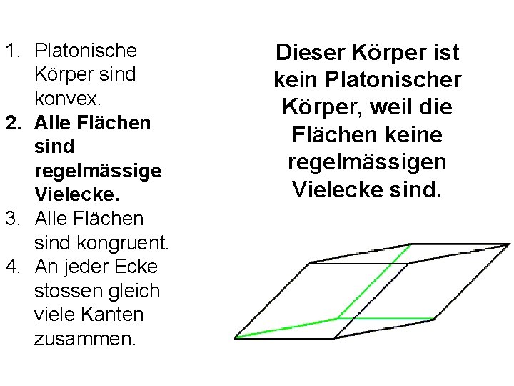 1. Platonische Körper sind konvex. 2. Alle Flächen sind regelmässige Vielecke. 3. Alle Flächen