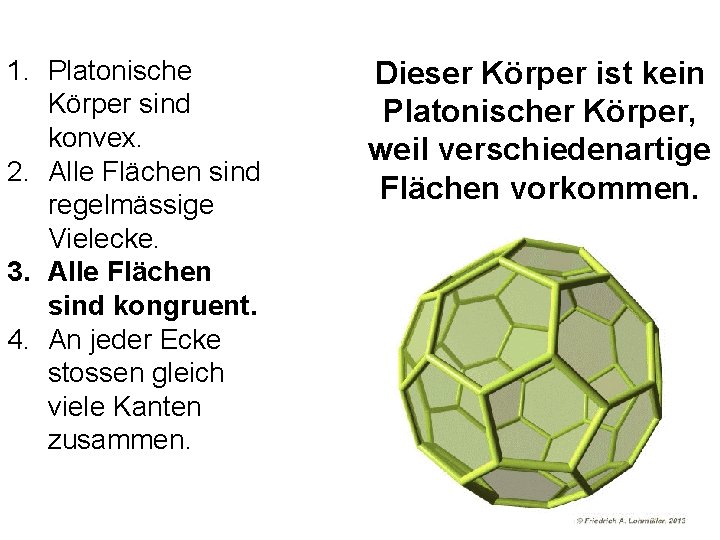 1. Platonische Körper sind konvex. 2. Alle Flächen sind regelmässige Vielecke. 3. Alle Flächen