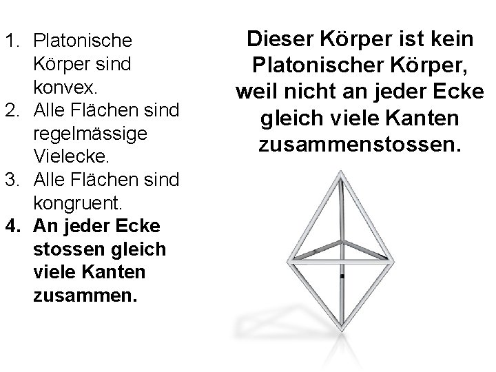 1. Platonische Körper sind konvex. 2. Alle Flächen sind regelmässige Vielecke. 3. Alle Flächen