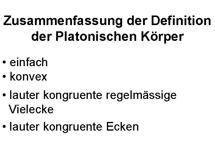 Zusammenfassung der Definition der Platonischen Körper • einfach • konvex • lauter kongruente regelmässige