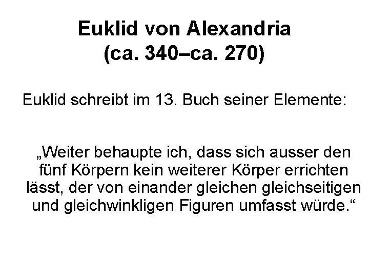 Euklid von Alexandria (ca. 340–ca. 270) Euklid schreibt im 13. Buch seiner Elemente: „Weiter
