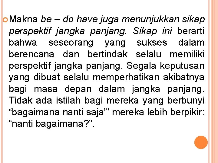  Makna be – do have juga menunjukkan sikap perspektif jangka panjang. Sikap ini