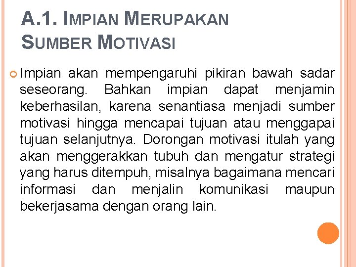 A. 1. IMPIAN MERUPAKAN SUMBER MOTIVASI Impian akan mempengaruhi pikiran bawah sadar seseorang. Bahkan