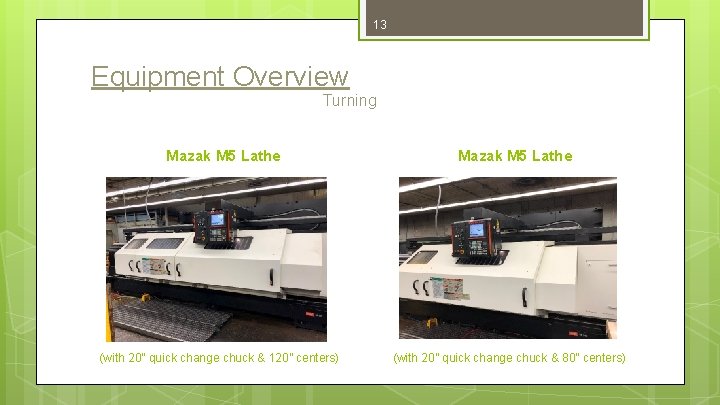 13 Equipment Overview Turning Mazak M 5 Lathe (with 20” quick change chuck &