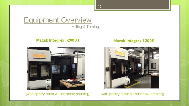 15 Equipment Overview Milling & Turning Mazak Integrex I-200 ST (with gantry robot &