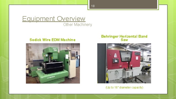 18 Equipment Overview Other Machinery Sodick Wire EDM Machine Behringer Horizontal Band Saw (Up