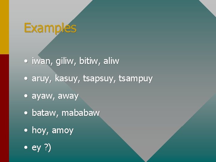 Examples • iwan, giliw, bitiw, aliw • aruy, kasuy, tsapsuy, tsampuy • ayaw, away