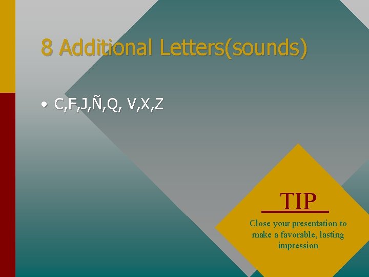 8 Additional Letters(sounds) • C, F, J, Ñ, Q, V, X, Z TIP Close