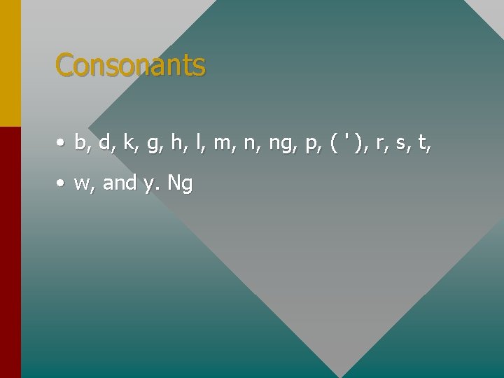 Consonants • b, d, k, g, h, l, m, n, ng, p, ( '