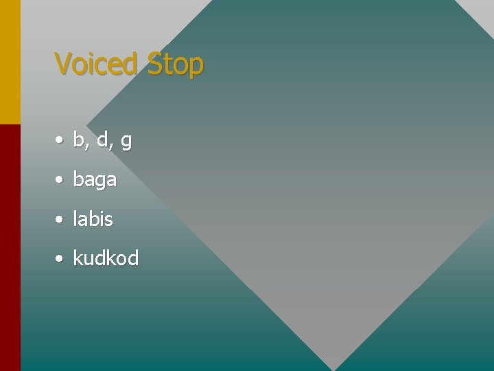 Voiced Stop • b, d, g • baga • labis • kudkod 