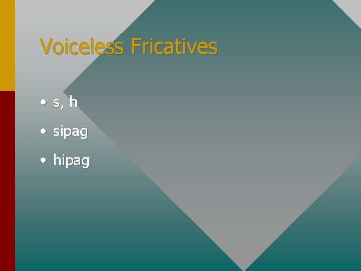 Voiceless Fricatives • s, h • sipag • hipag 