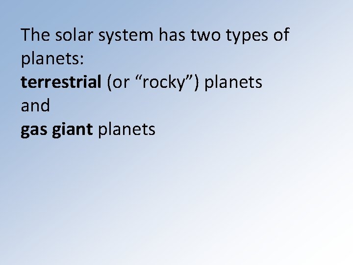 The solar system has two types of planets: terrestrial (or “rocky”) planets and gas