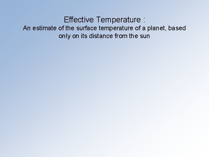 Effective Temperature : An estimate of the surface temperature of a planet, based only