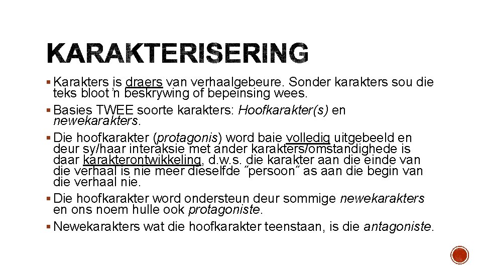 § Karakters is draers van verhaalgebeure. Sonder karakters sou die teks bloot ŉ beskrywing