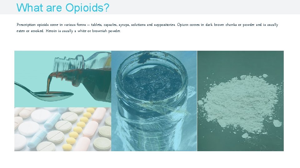 What are Opioids? Prescription opioids come in various forms – tablets, capsules, syrups, solutions