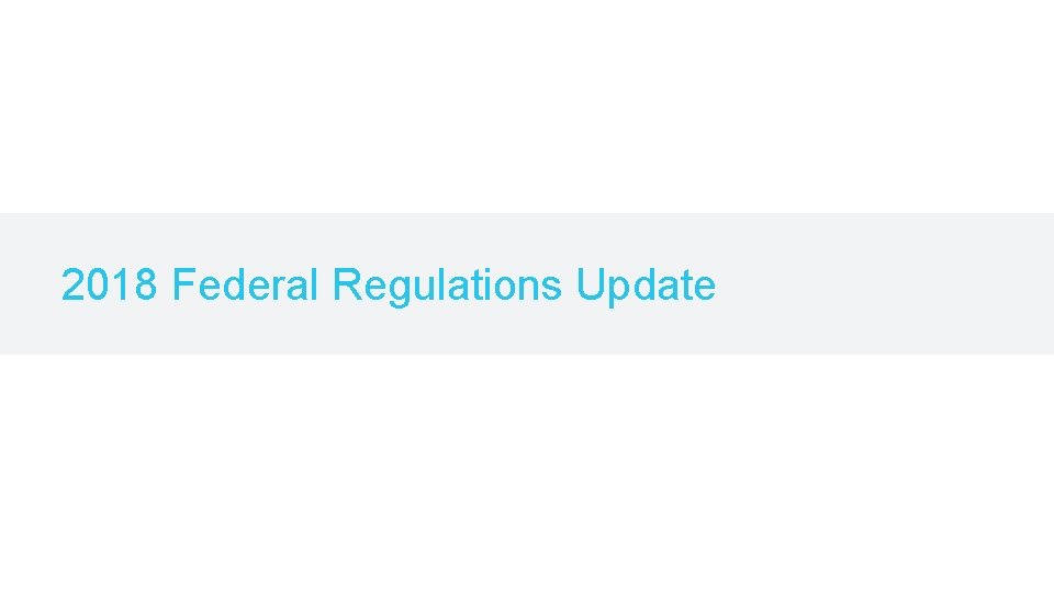 2018 Federal Regulations Update 