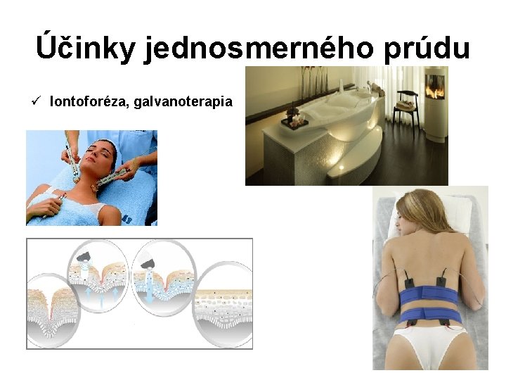 Účinky jednosmerného prúdu ü Iontoforéza, galvanoterapia 