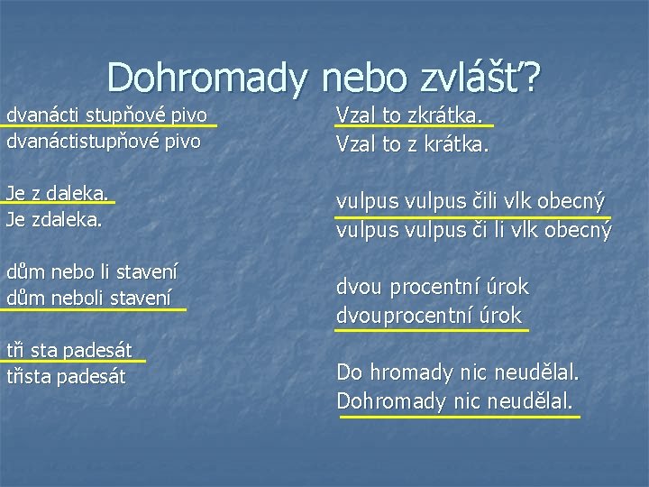 Dohromady nebo zvlášť? dvanácti stupňové pivo dvanáctistupňové pivo Vzal to zkrátka. Vzal to z