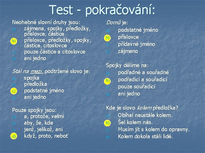 Test - pokračování: Neohebné slovní druhy jsou: a) zájmena, spojky, předložky, příslovce, částice b)