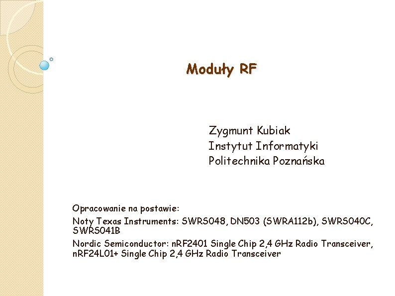 Moduły RF Zygmunt Kubiak Instytut Informatyki Politechnika Poznańska Opracowanie na postawie: Noty Texas Instruments: