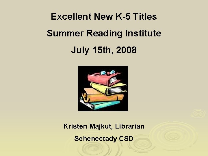 Excellent New K-5 Titles Summer Reading Institute July 15 th, 2008 Kristen Majkut, Librarian